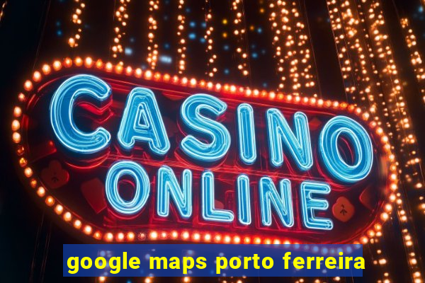 google maps porto ferreira